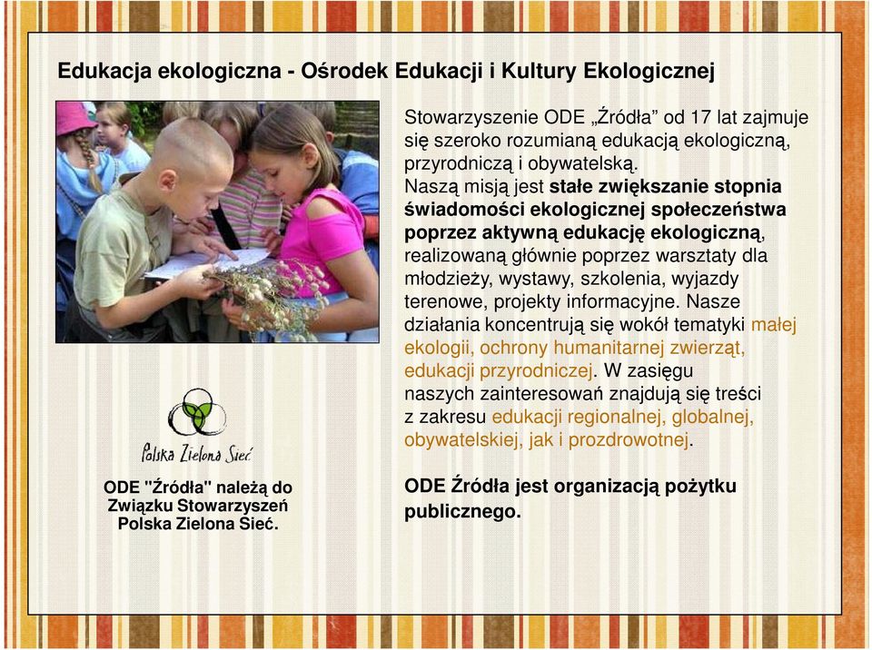 wyjazdy terenowe, projekty informacyjne. Nasze działania koncentrują się wokół tematyki małej ekologii, ochrony humanitarnej zwierząt, edukacji przyrodniczej.