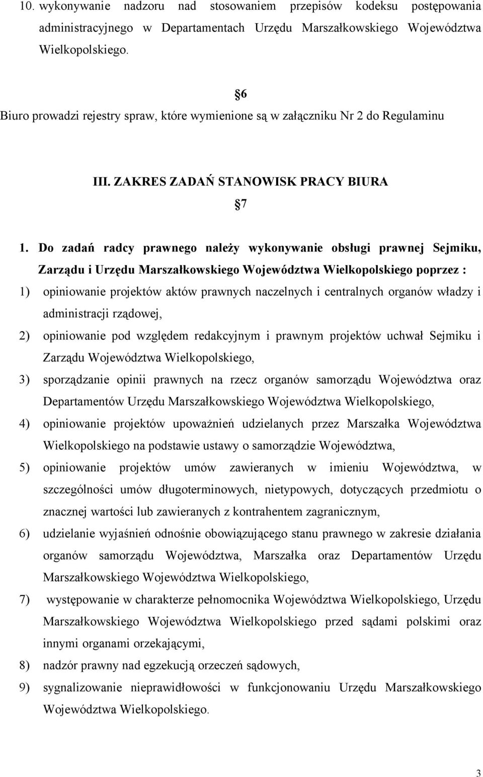 Do zadań radcy prawnego należy wykonywanie obsługi prawnej Sejmiku, Zarządu i Urzędu Marszałkowskiego Województwa Wielkopolskiego poprzez : 1) opiniowanie projektów aktów prawnych naczelnych i