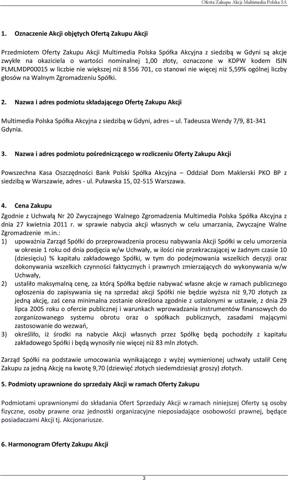 Nazwa i adres podmiotu składającego Ofertę Zakupu Akcji Multimedia Polska Spółka Akcyjna z siedzibą w Gdyni, adres ul. Tadeusza Wendy 7/9, 81-341 Gdynia. 3.