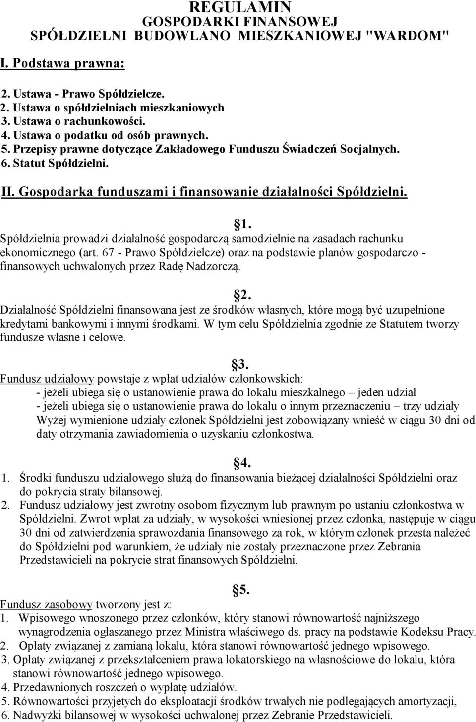 Spółdzielnia prowadzi działalność gospodarczą samodzielnie na zasadach rachunku ekonomicznego (art.