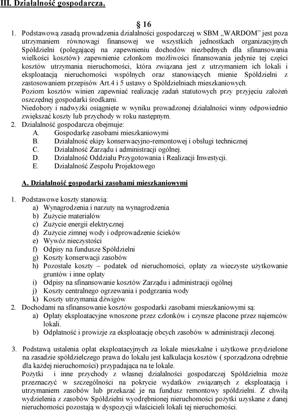 dochodów niezbędnych dla sfinansowania wielkości kosztów) zapewnienie członkom możliwości finansowania jedynie tej części kosztów utrzymania nieruchomości, która związana jest z utrzymaniem ich