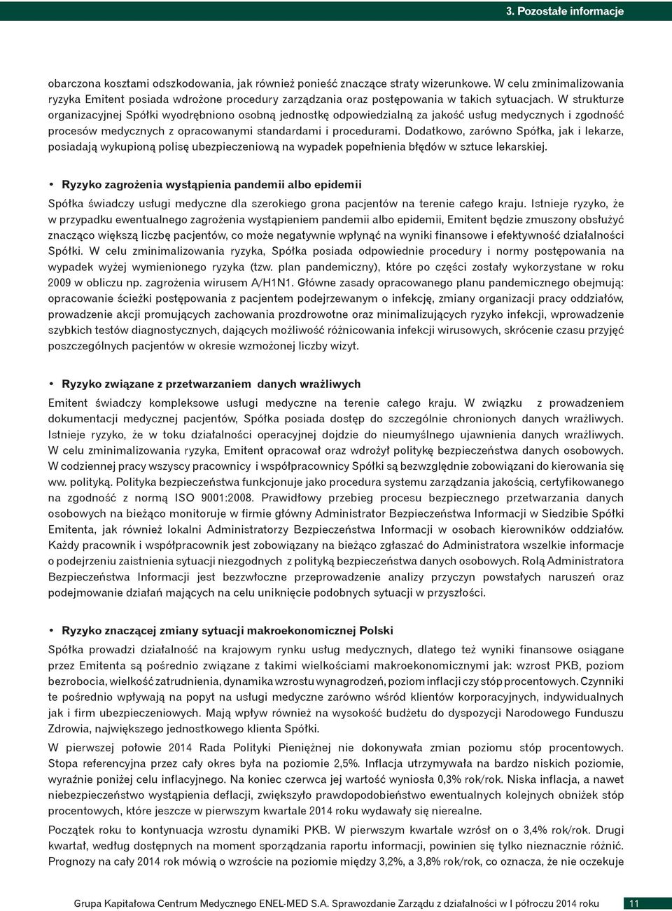 W strukturze organizacyjnej Spółki wyodrębniono osobną jednostkę odpowiedzialną za jakość usług medycznych i zgodność procesów medycznych z opracowanymi standardami i procedurami.