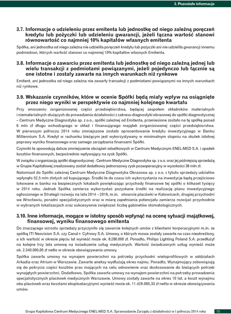 własnych emitenta Spółka, ani jednostka od niego zależna nie udzieliła poręczeń kredytu lub pożyczki ani nie udzieliła gwarancji innemu podmiotowi, których wartość stanowi co najmniej 10% kapitałów