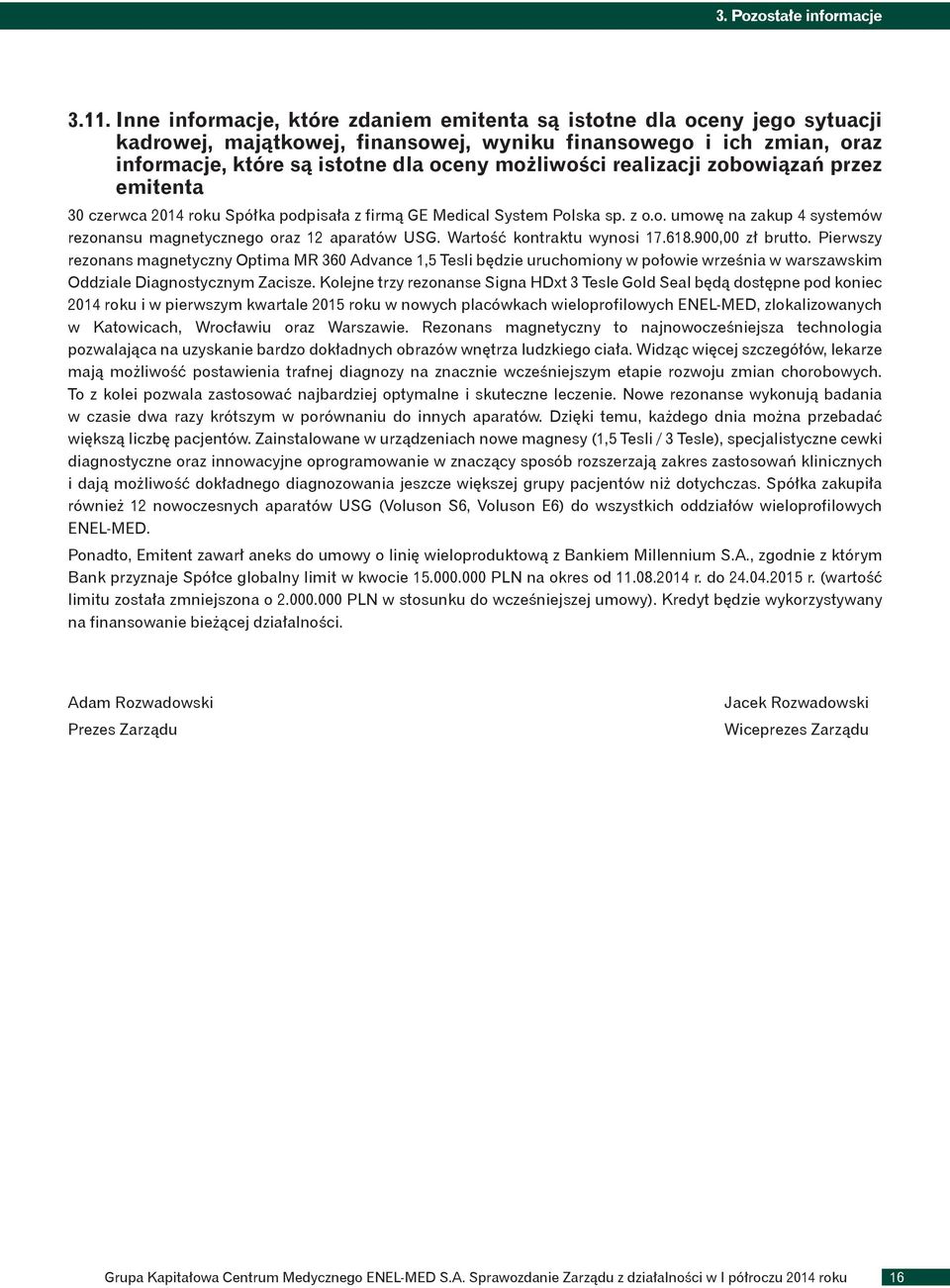realizacji zobowiązań przez emitenta 30 czerwca 2014 roku Spółka podpisała z firmą GE Medical System Polska sp. z o.o. umowę na zakup 4 systemów rezonansu magnetycznego oraz 12 aparatów USG.