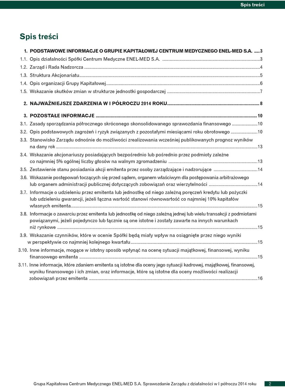 NAJWAŻNIEJSZE ZDARZENIA W I PÓŁROCZU 2014 ROKU...8 3. POZOSTAŁE INFORMACJE...10 3.1. Zasady sporządzania półrocznego skróconego skonsolidowanego sprawozdania finansowego...10 3.2. Opis podstawowych zagrożeń i ryzyk związanych z pozostałymi miesiącami roku obrotowego.