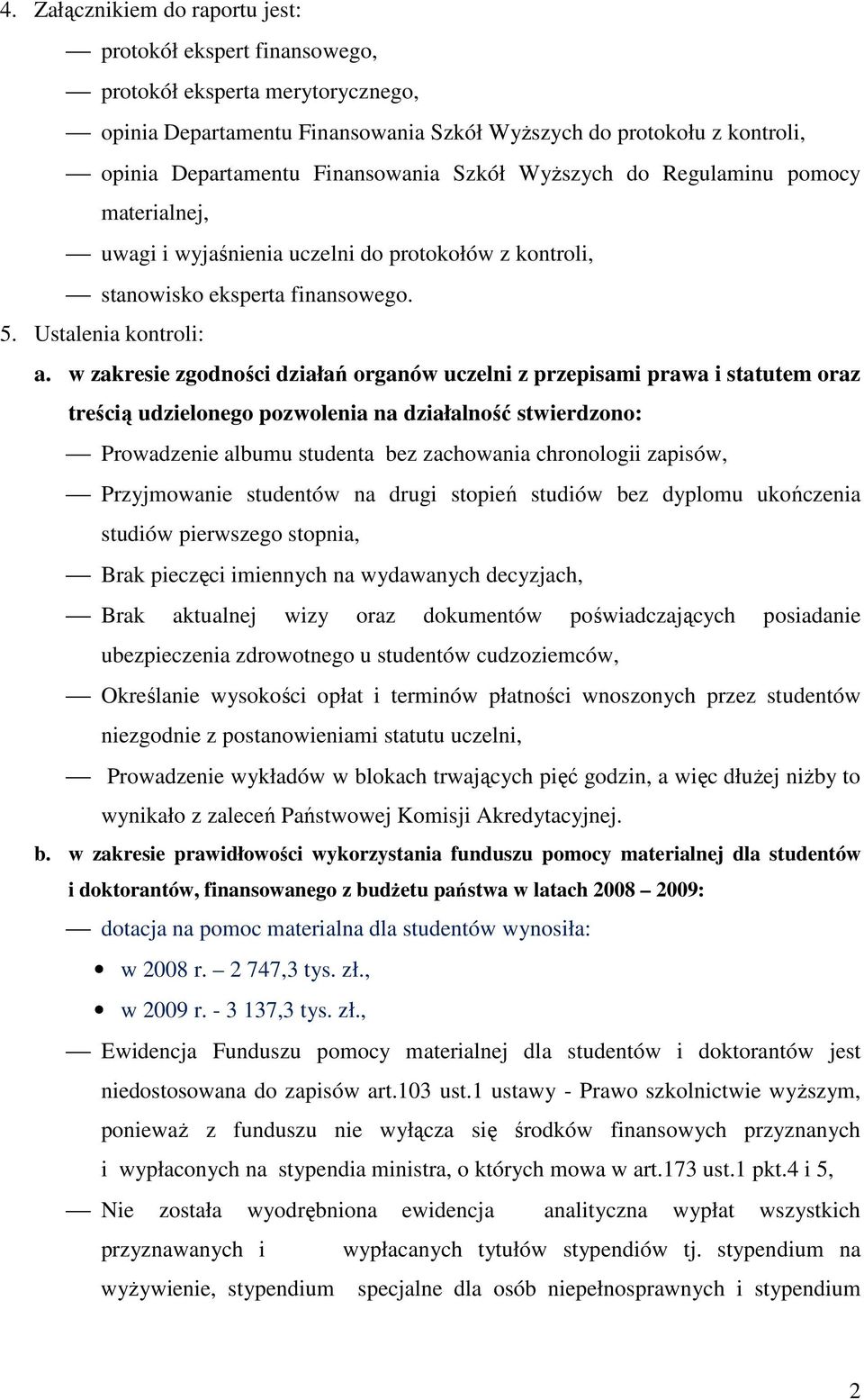 w zakresie zgodności działań organów uczelni z przepisami prawa i statutem oraz treścią udzielonego pozwolenia na działalność stwierdzono: Prowadzenie albumu studenta bez zachowania chronologii