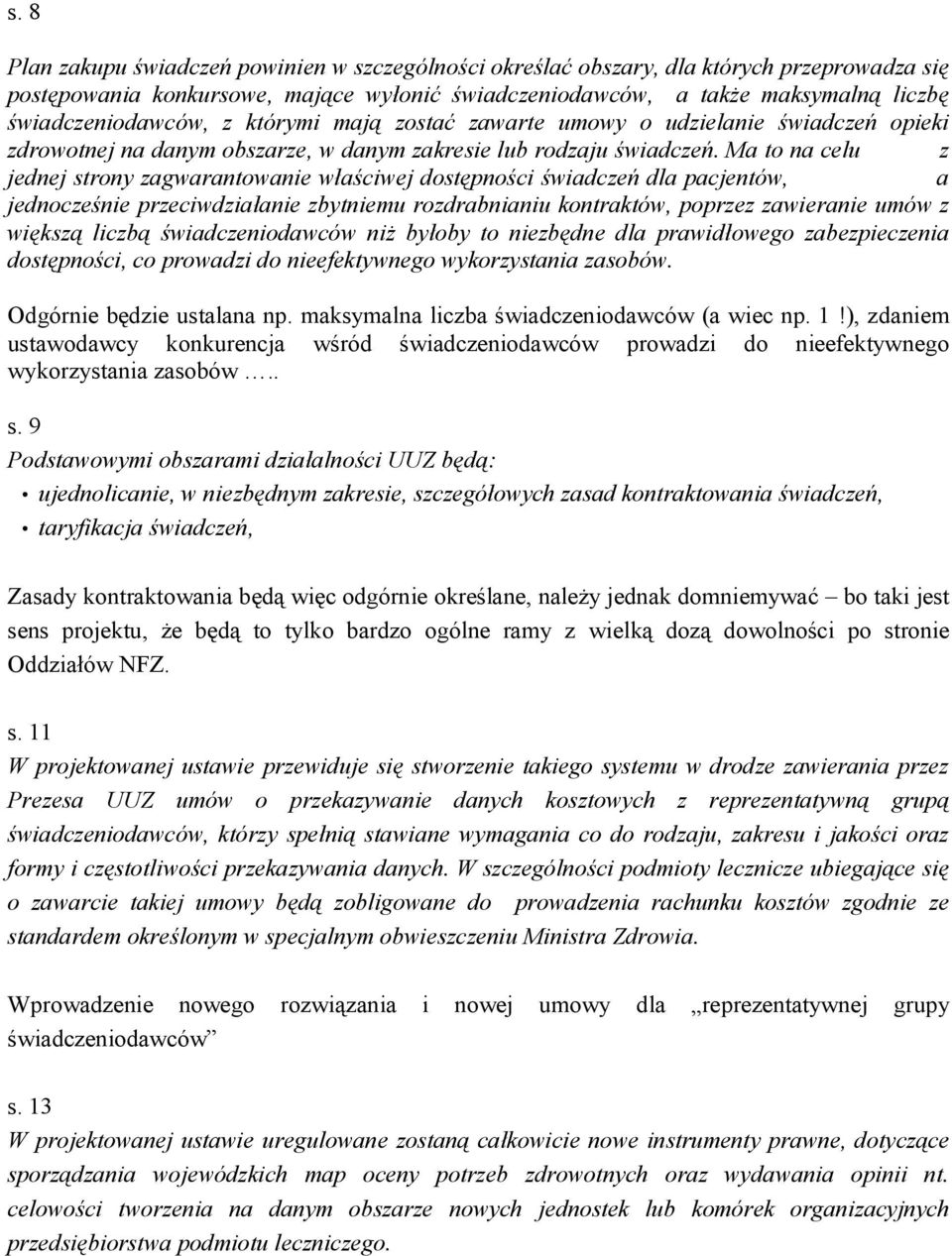 Ma to na celu z jednej strony zagwarantowanie właściwej dostępności świadczeń dla pacjentów, a jednocześnie przeciwdziałanie zbytniemu rozdrabnianiu kontraktów, poprzez zawieranie umów z większą