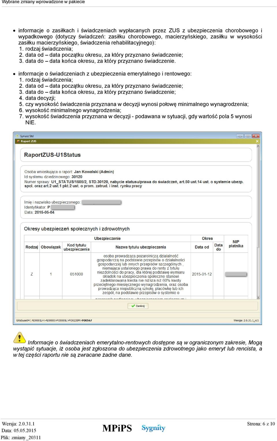 informacje o świadczeniach z ubezpieczenia emerytalnego i rentowego: 2. data od data początku okresu, za który przyznano świadczenie; 3. data do data końca okresu, za który przyznano świadczenie; 4.