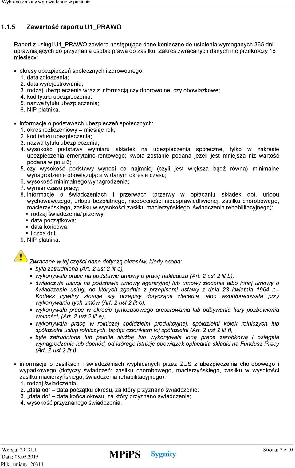 rodzaj ubezpieczenia wraz z informacją czy dobrowolne, czy obowiązkowe; 4. kod tytułu ubezpieczenia; 5. nazwa tytułu ubezpieczenia; 6. NIP płatnika. informacje o podstawach ubezpieczeń społecznych: 1.