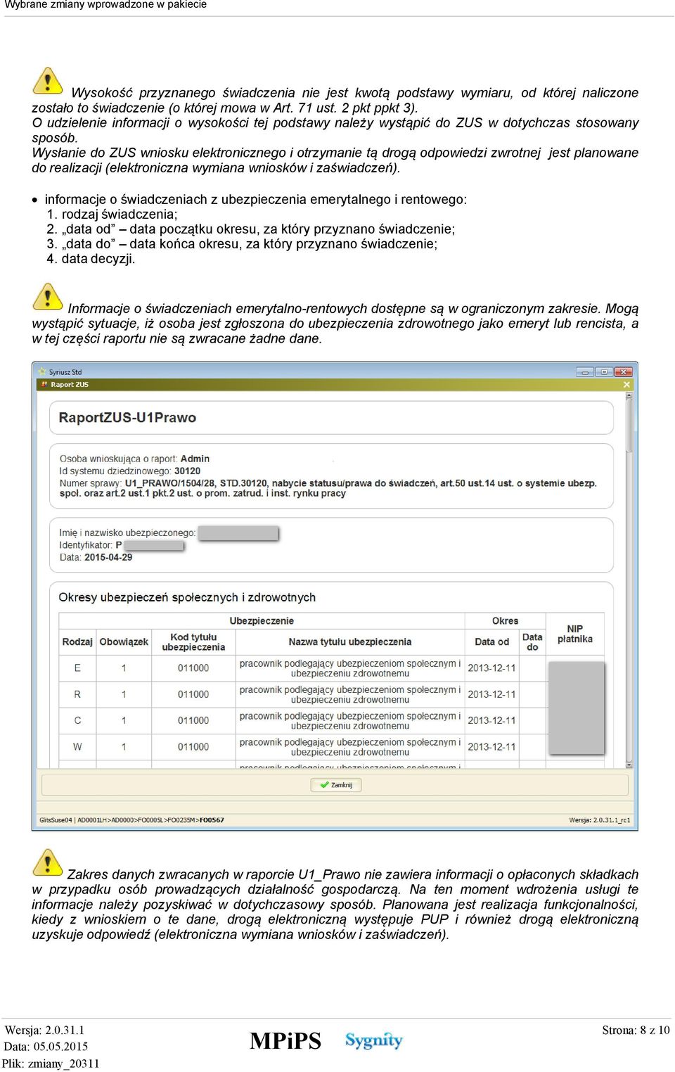 Wysłanie do ZUS wniosku elektronicznego i otrzymanie tą drogą odpowiedzi zwrotnej jest planowane do realizacji (elektroniczna wymiana wniosków i zaświadczeń).