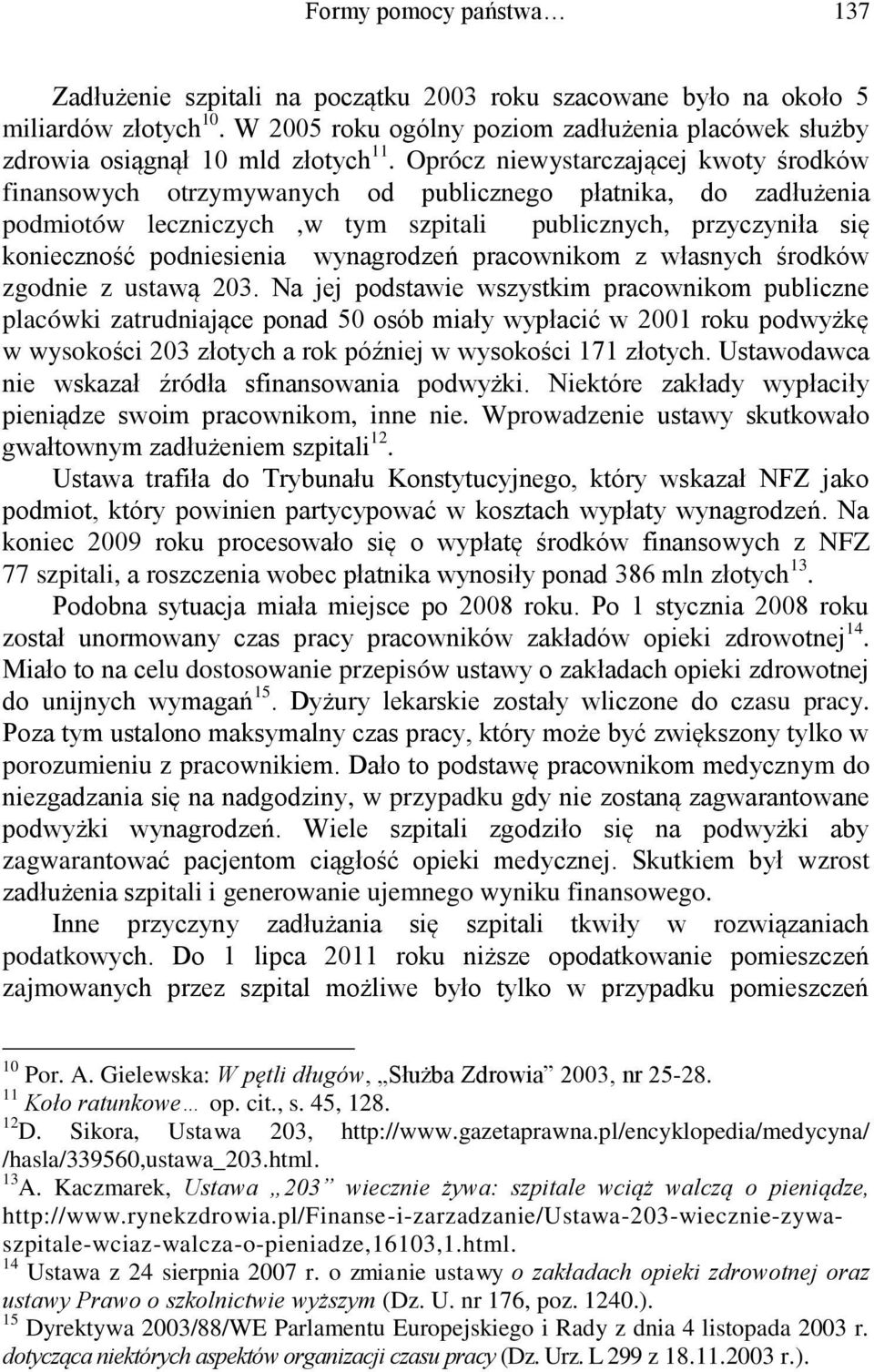 Oprócz niewystarczającej kwoty środków finansowych otrzymywanych od publicznego płatnika, do zadłużenia podmiotów leczniczych,w tym szpitali publicznych, przyczyniła się konieczność podniesienia