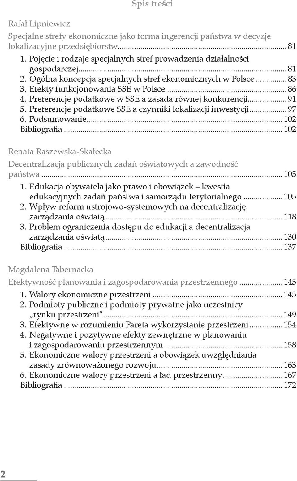 Preferencje podatkowe SSE a czynniki lokalizacji inwestycji... 97 6. Podsumowanie... 102 Bibliografia... 102 Renata Raszewska-Skałecka Decentralizacja publicznych zadań oświatowych a zawodność państwa.