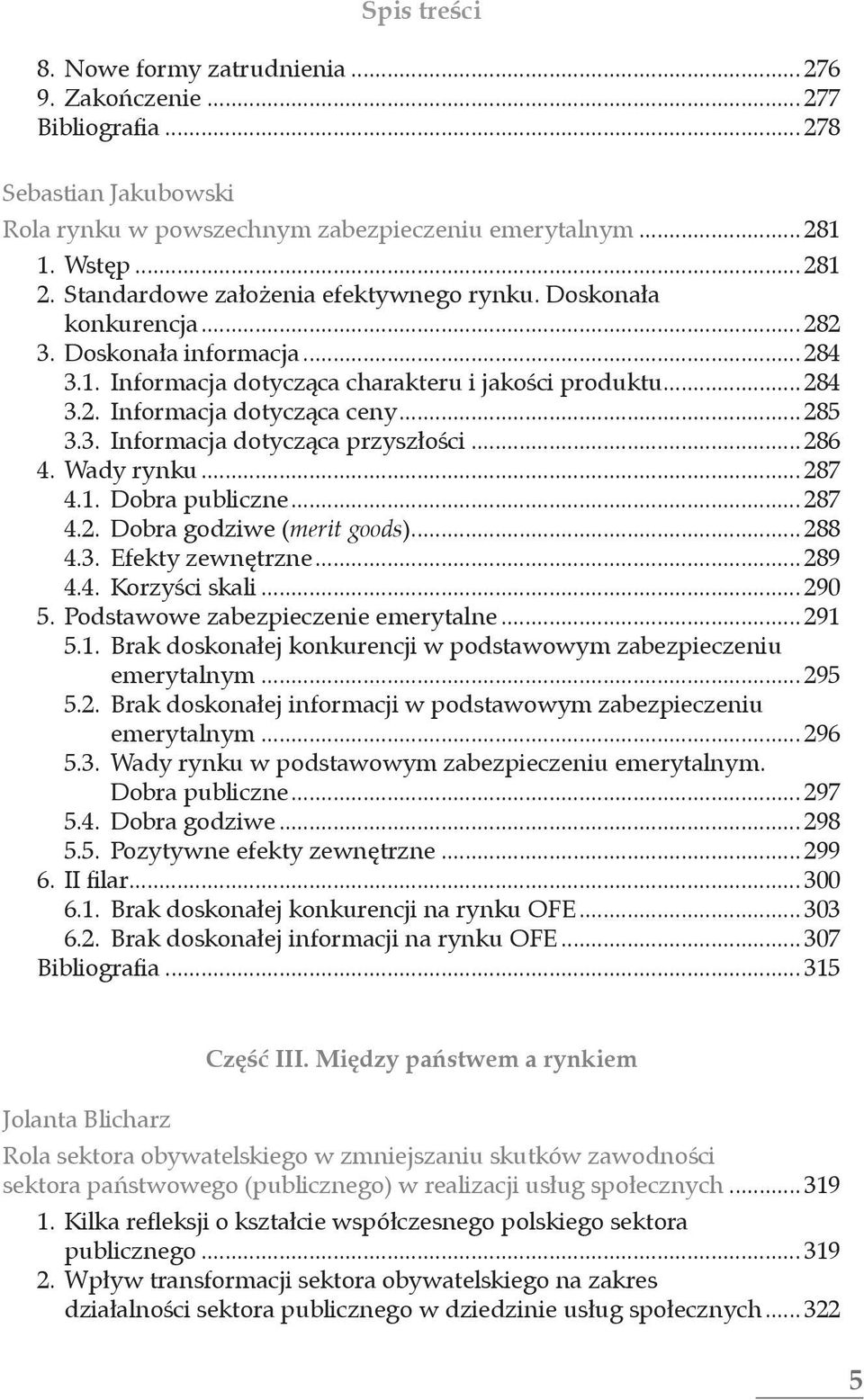 .. 285 3.3. Informacja dotycząca przyszłości... 286 4. Wady rynku... 287 4.1. Dobra publiczne... 287 4.2. Dobra godziwe (merit goods)... 288 4.3. Efekty zewnętrzne... 289 4.4. Korzyści skali... 290 5.