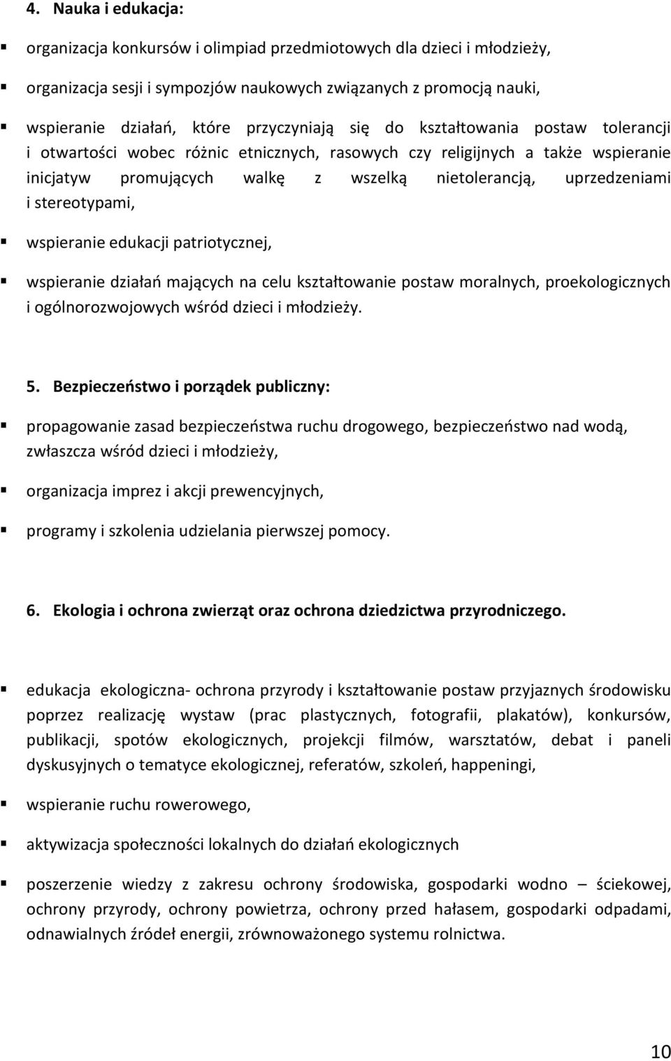 uprzedzeniami i stereotypami, wspieranie edukacji patriotycznej, wspieranie działań mających na celu kształtowanie postaw moralnych, proekologicznych i ogólnorozwojowych wśród dzieci i młodzieży. 5.