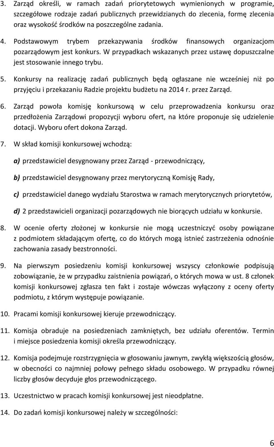 Konkursy na realizację zadań publicznych będą ogłaszane nie wcześniej niż po przyjęciu i przekazaniu Radzie projektu budżetu na 2014 r. przez Zarząd. 6.