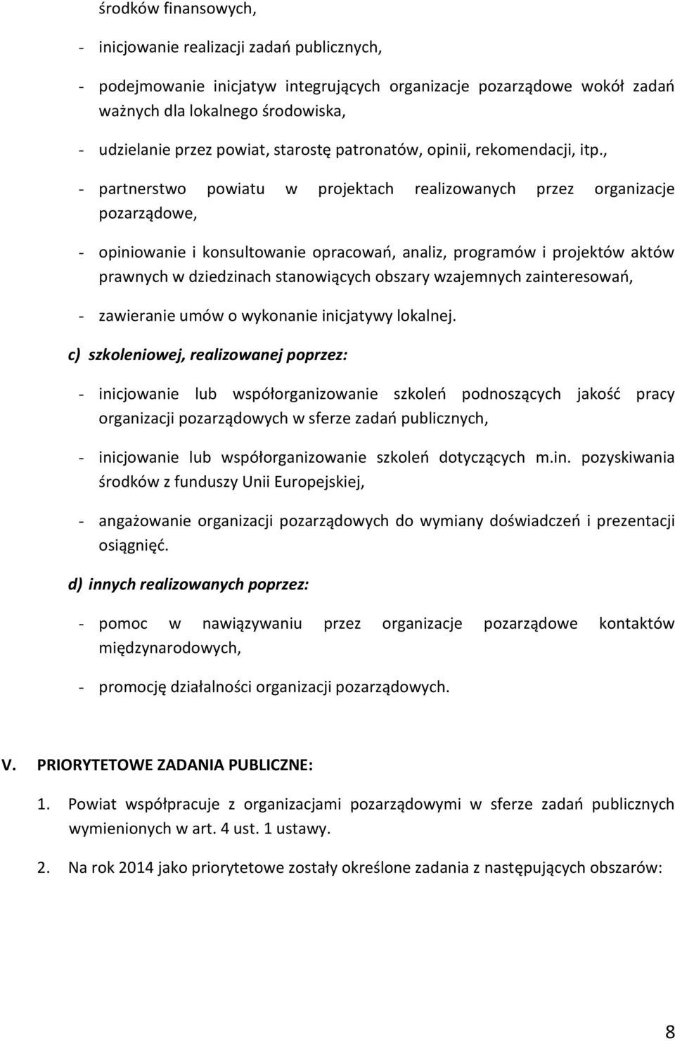 , - partnerstwo powiatu w projektach realizowanych przez organizacje pozarządowe, - opiniowanie i konsultowanie opracowań, analiz, programów i projektów aktów prawnych w dziedzinach stanowiących