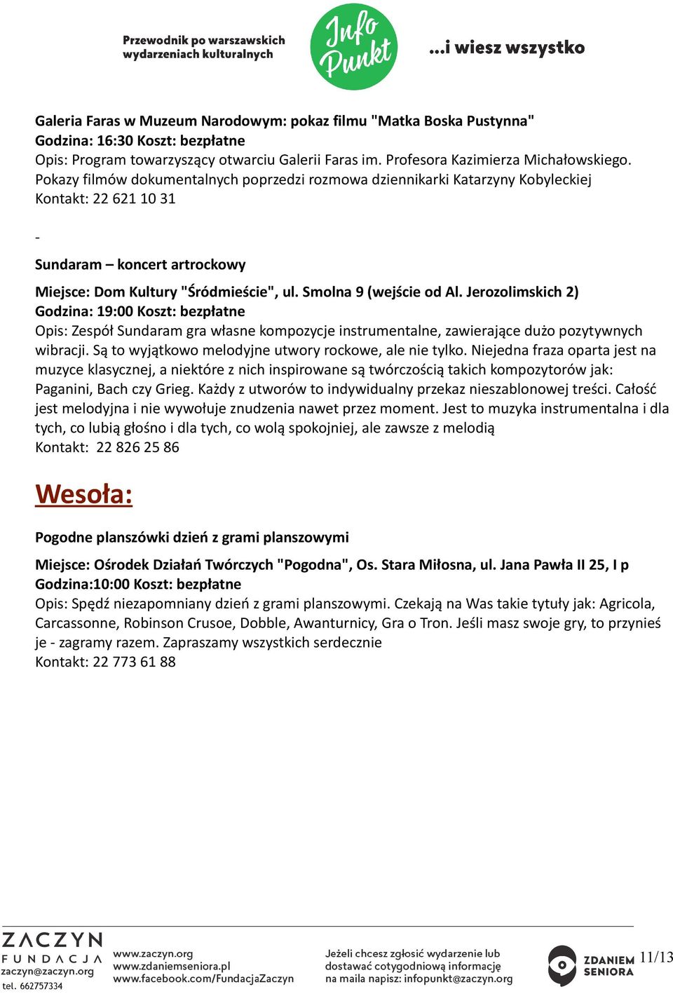 Jerozolimskich 2) Godzina: 19:00 Koszt: bezpłatne Opis: Zespół Sundaram gra własne kompozycje instrumentalne, zawierające dużo pozytywnych wibracji.