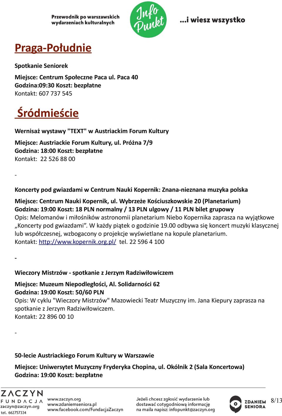 Próżna 7/9 Godzina: 18:00 Koszt: bezpłatne Kontakt: 22 526 88 00 Koncerty pod gwiazdami w Centrum Nauki Kopernik: Znananieznana muzyka polska Miejsce: Centrum Nauki Kopernik, ul.