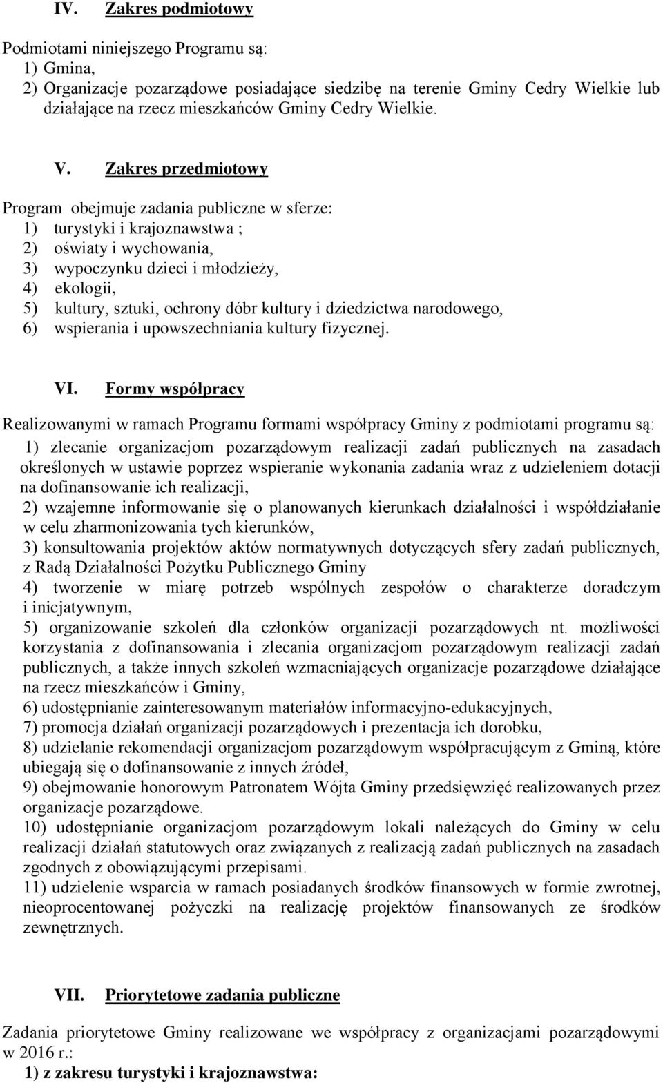 Zakres przedmiotowy Program obejmuje zadania publiczne w sferze: 1) turystyki i krajoznawstwa ; 2) oświaty i wychowania, 3) wypoczynku dzieci i młodzieży, 4) ekologii, 5) kultury, sztuki, ochrony