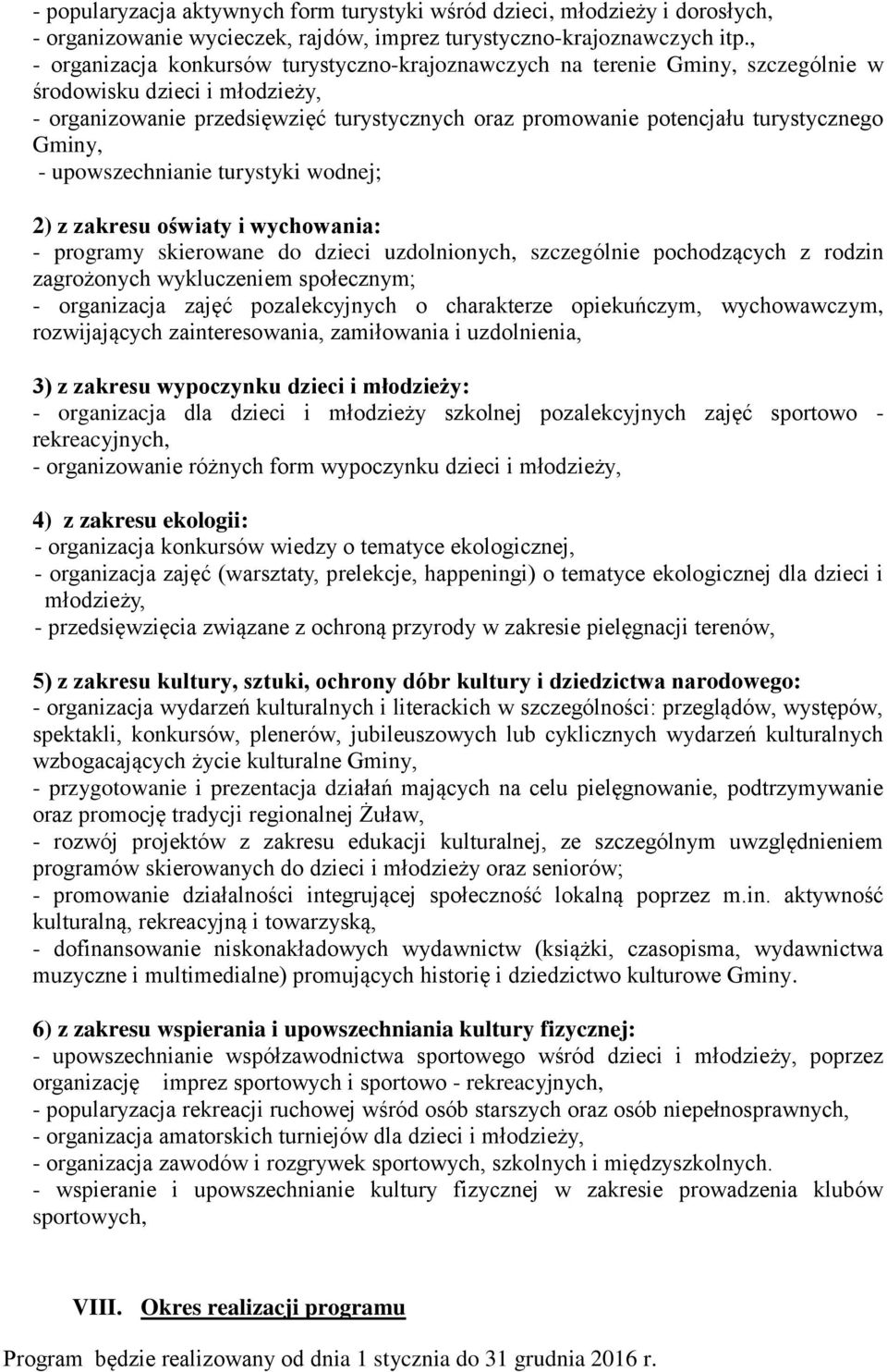 turystycznego Gminy, - upowszechnianie turystyki wodnej; 2) z zakresu oświaty i wychowania: - programy skierowane do dzieci uzdolnionych, szczególnie pochodzących z rodzin zagrożonych wykluczeniem