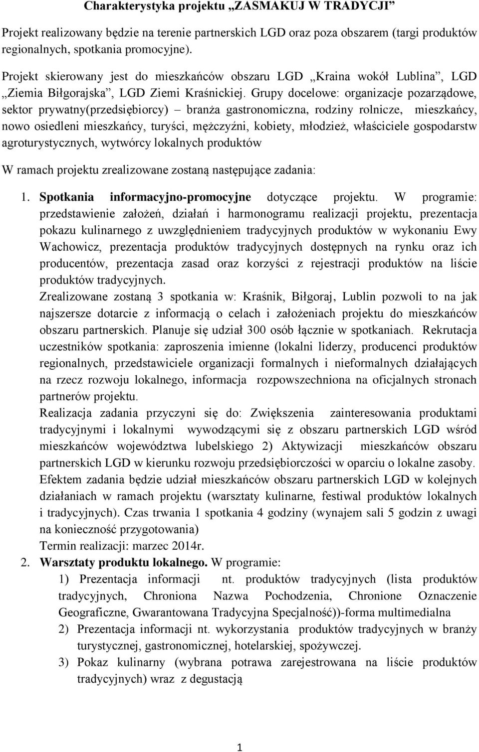 Grupy docelowe: organizacje pozarządowe, sektor prywatny(przedsiębiorcy) branża gastronomiczna, rodziny rolnicze, mieszkańcy, nowo osiedleni mieszkańcy, turyści, mężczyźni, kobiety, młodzież,