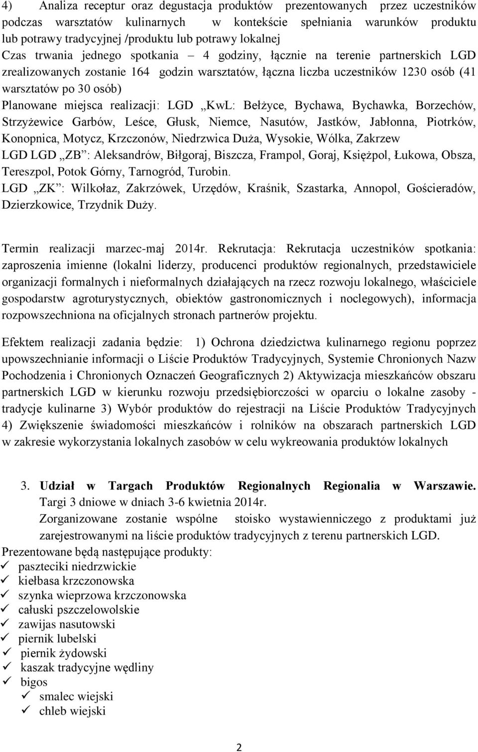 Planowane miejsca realizacji: LGD KwL: Bełżyce, Bychawa, Bychawka, Borzechów, Strzyżewice Garbów, Leśce, Głusk, Niemce, Nasutów, Jastków, Jabłonna, Piotrków, Konopnica, Motycz, Krzczonów, Niedrzwica