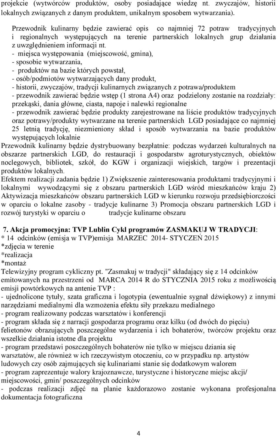 - miejsca występowania (miejscowość, gmina), - sposobie wytwarzania, - produktów na bazie których powstał, - osób/podmiotów wytwarzających dany produkt, - historii, zwyczajów, tradycji kulinarnych