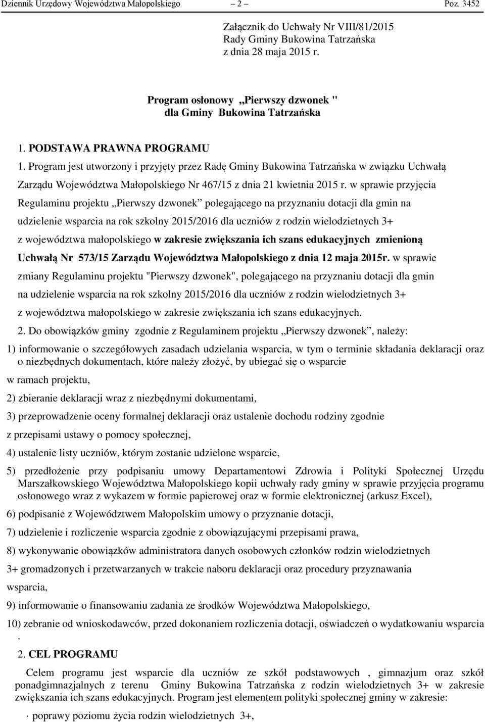 Program jest utworzony i przyjęty przez Radę Gminy Bukowina Tatrzańska w związku Uchwałą Zarządu Województwa Małopolskiego Nr 467/15 z dnia 21 kwietnia 2015 r.