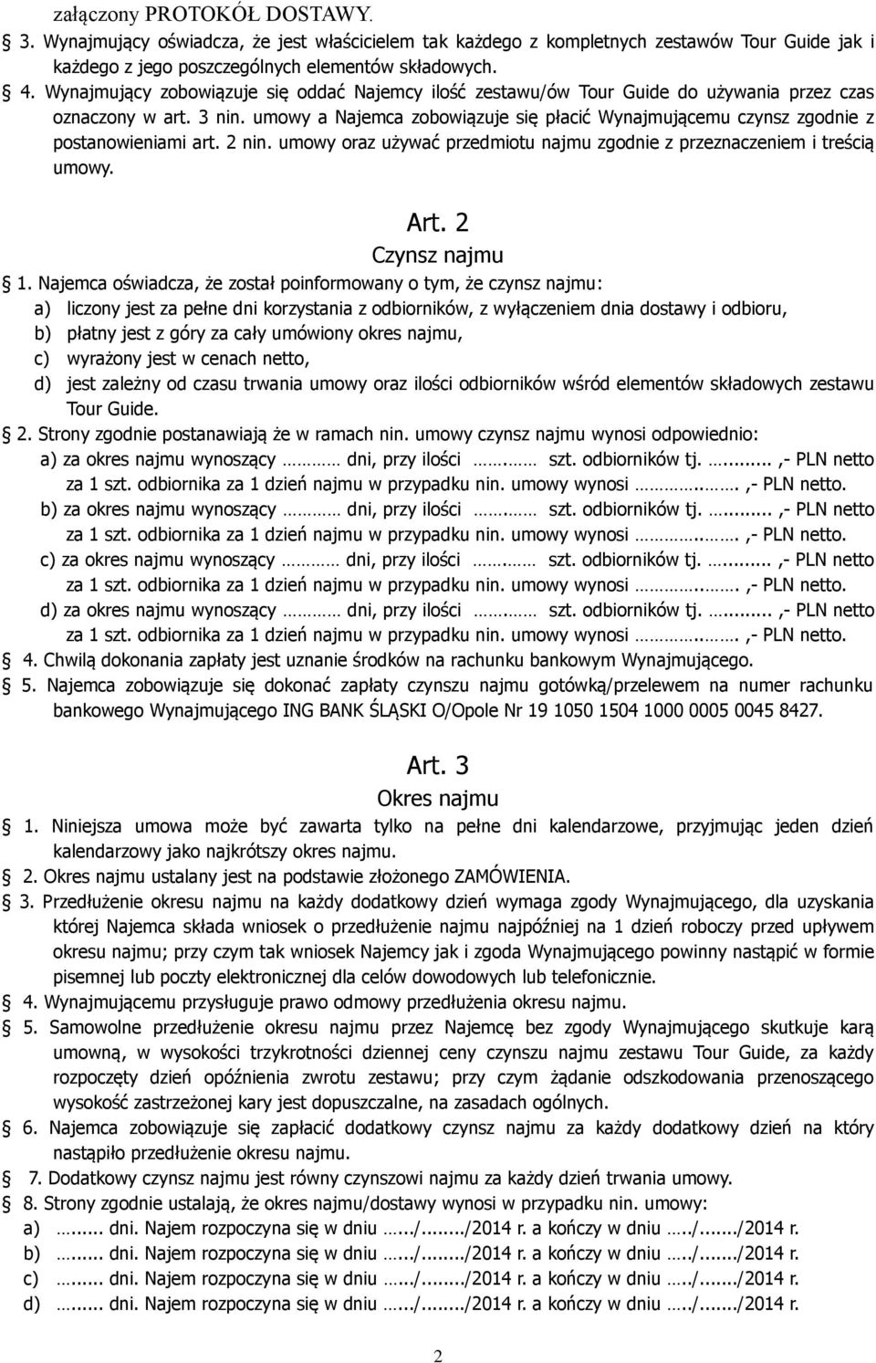 umowy a Najemca zobowiązuje się płacić Wynajmującemu czynsz zgodnie z postanowieniami art. 2 nin. umowy oraz używać przedmiotu najmu zgodnie z przeznaczeniem i treścią umowy. Art. 2 Czynsz najmu 1.