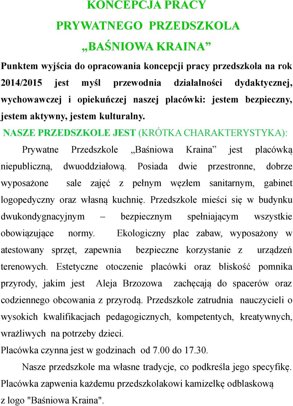 NASZE PRZEDSZKOLE JEST (KRÓTKA CHARAKTERYSTYKA): Prywatne Przedszkole Baśniowa Kraina jest placówką niepubliczną, dwuoddziałową.