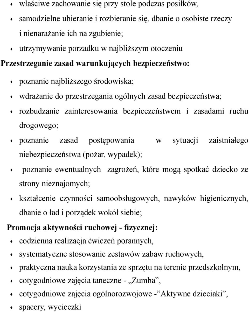 ruchu drogowego; poznanie zasad postępowania w sytuacji zaistniałego niebezpieczeństwa (pożar, wypadek); poznanie ewentualnych zagrożeń, które mogą spotkać dziecko ze strony nieznajomych; kształcenie