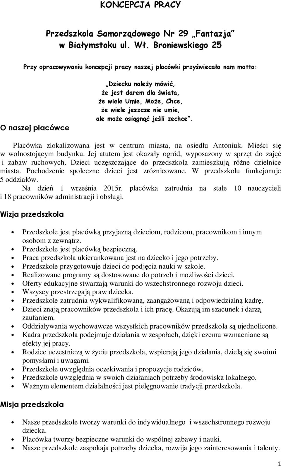 jeszcze nie umie, ale może osiągnąć jeśli zechce. Placówka zlokalizowana jest w centrum miasta, na osiedlu Antoniuk. Mieści się w wolnostojącym budynku.