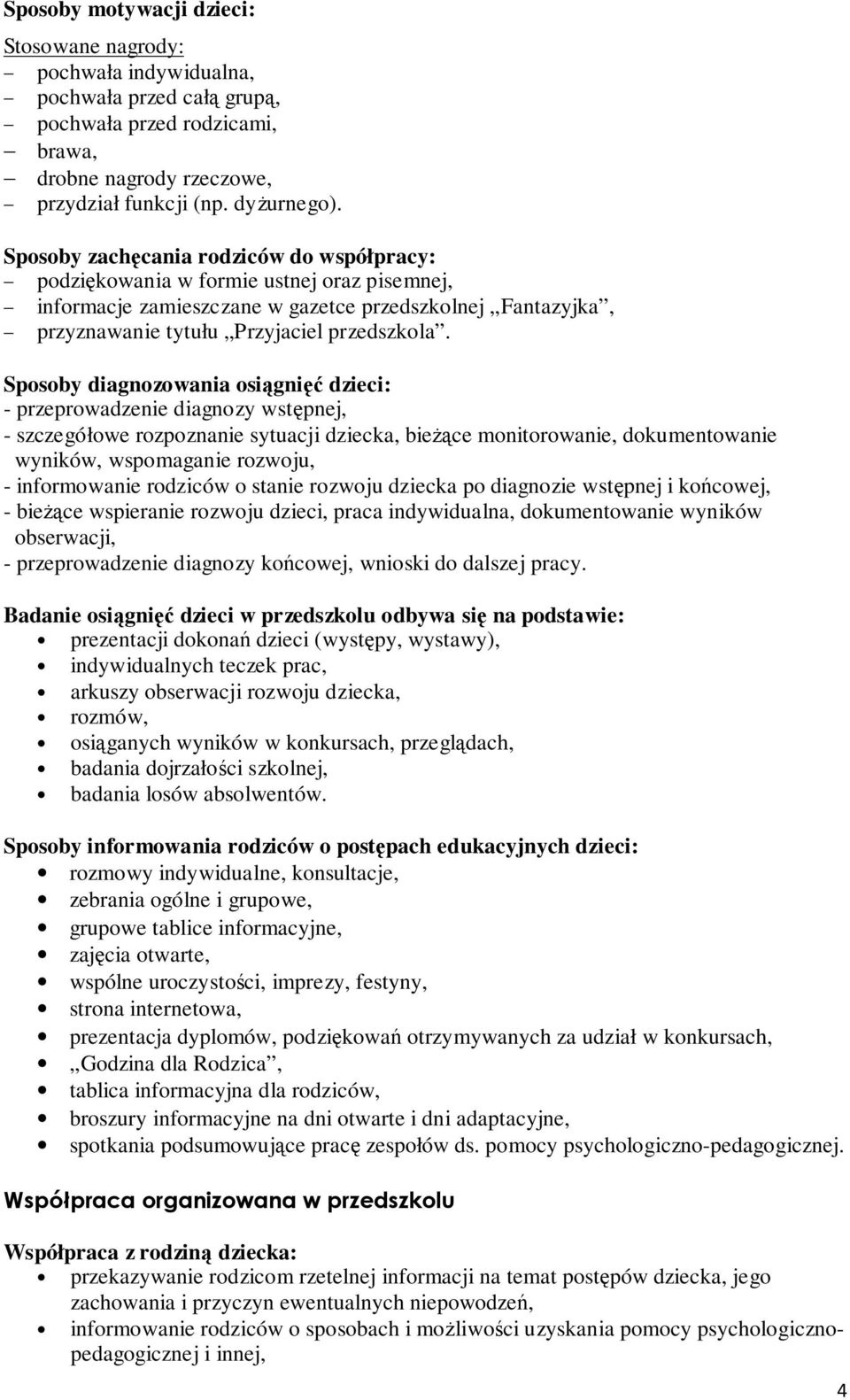 Sposoby diagnozowania osiągnięć dzieci: - przeprowadzenie diagnozy wstępnej, - szczegółowe rozpoznanie sytuacji dziecka, bieżące monitorowanie, dokumentowanie wyników, wspomaganie rozwoju, -