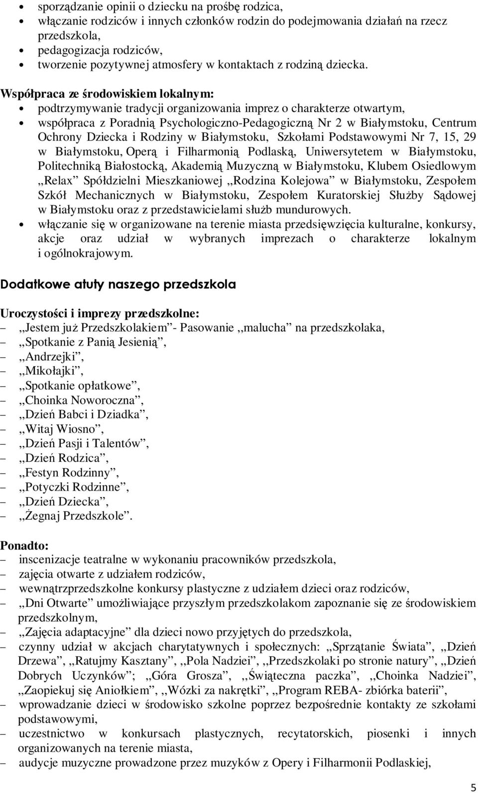 Współpraca ze środowiskiem lokalnym: podtrzymywanie tradycji organizowania imprez o charakterze otwartym, współpraca z Poradnią Psychologiczno-Pedagogiczną Nr 2 w Białymstoku, Centrum Ochrony Dziecka