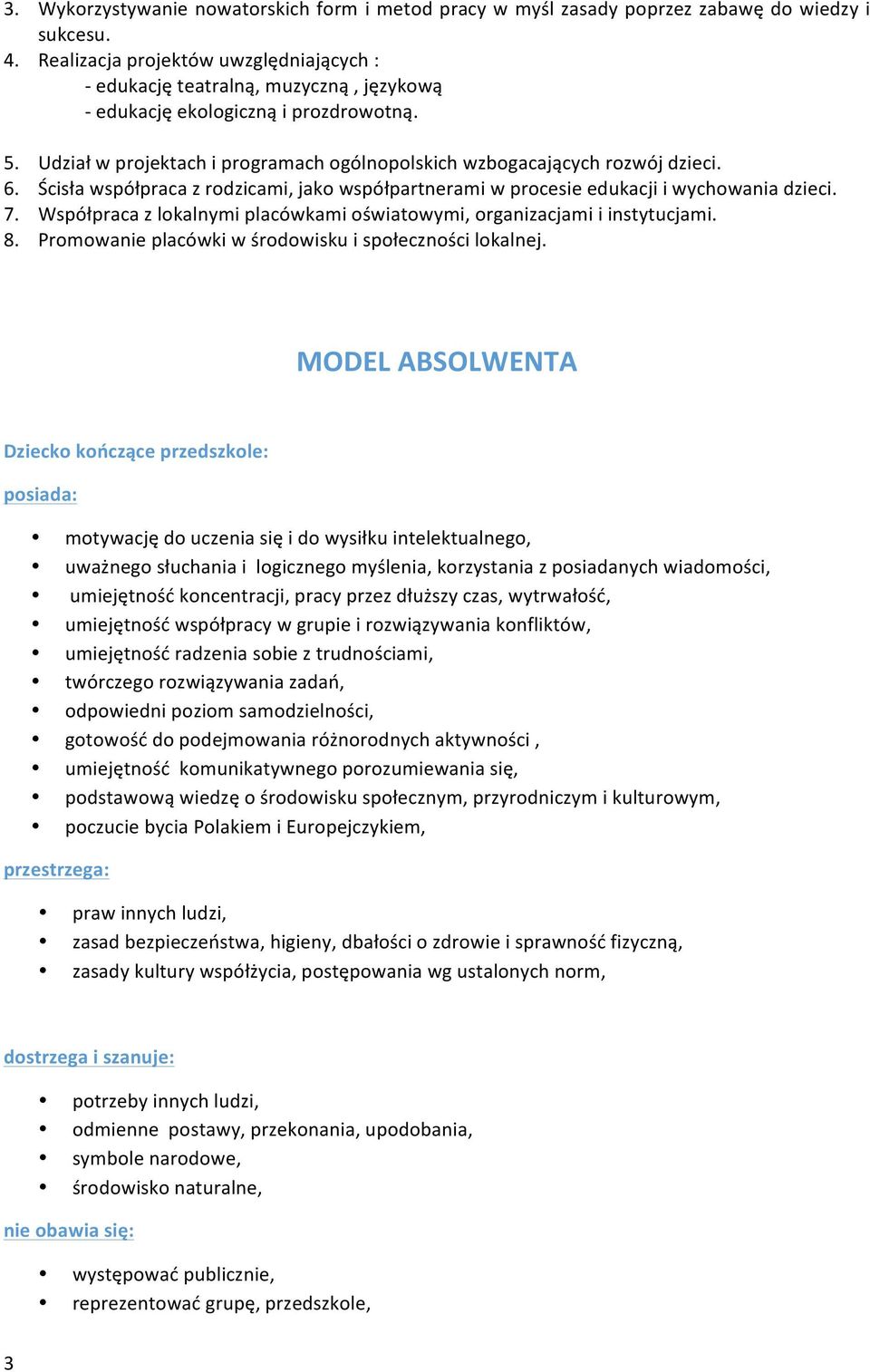 6. Ścisła współpraca z rodzicami, jako współpartnerami w procesie edukacji i wychowania dzieci. 7. Współpraca z lokalnymi placówkami oświatowymi, organizacjami i instytucjami. 8.