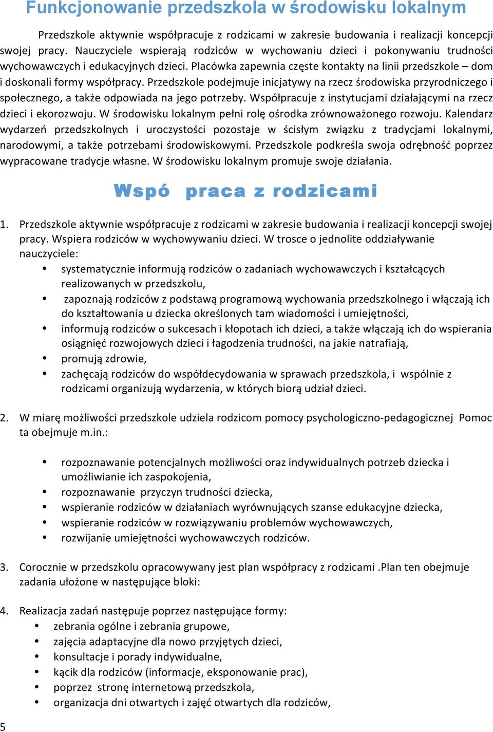 Przedszkole podejmuje inicjatywy na rzecz środowiska przyrodniczego i społecznego, a także odpowiada na jego potrzeby. Współpracuje z instytucjami działającymi na rzecz dzieci i ekorozwoju.