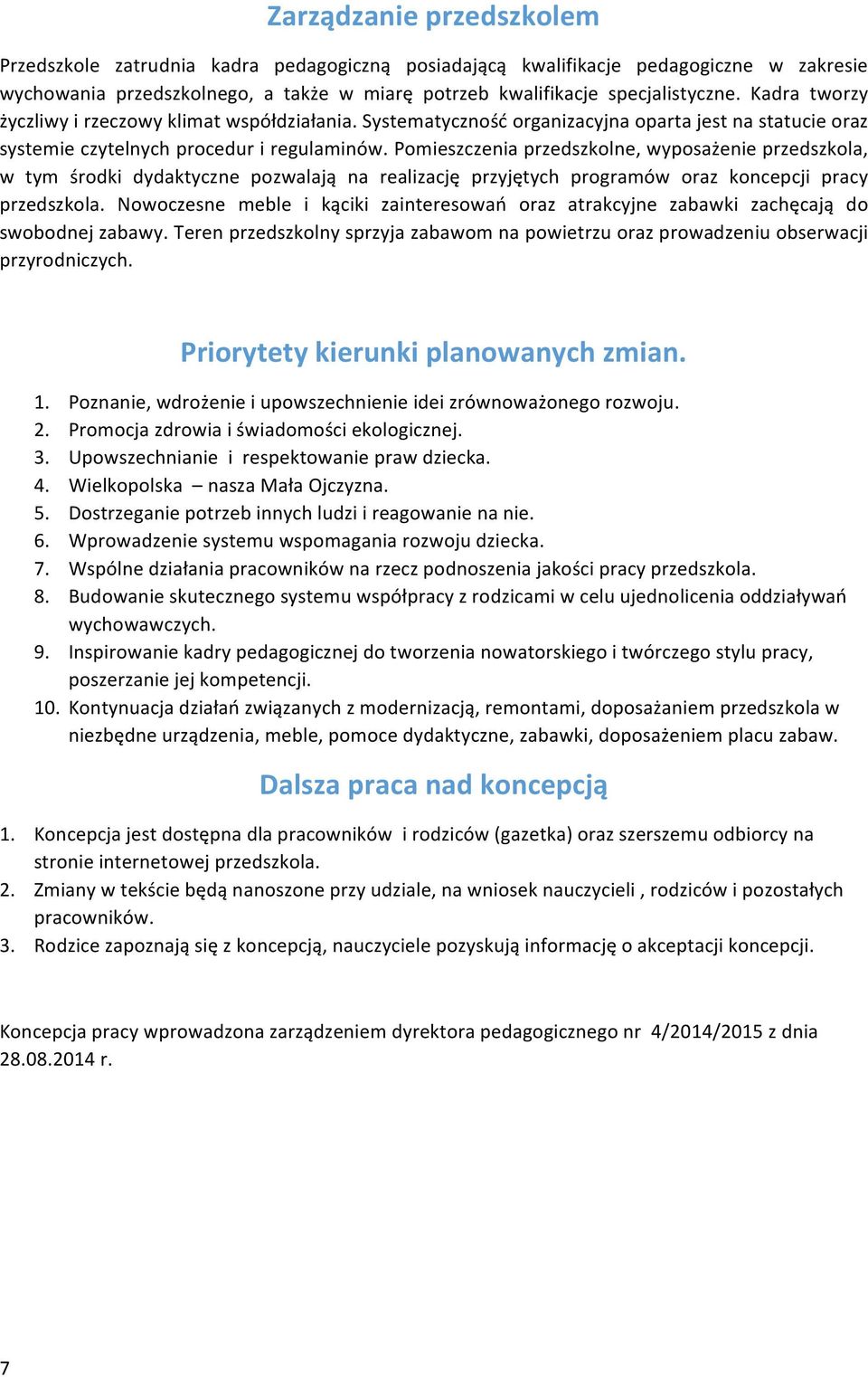 Pomieszczenia przedszkolne, wyposażenie przedszkola, w tym środki dydaktyczne pozwalają na realizację przyjętych programów oraz koncepcji pracy przedszkola.