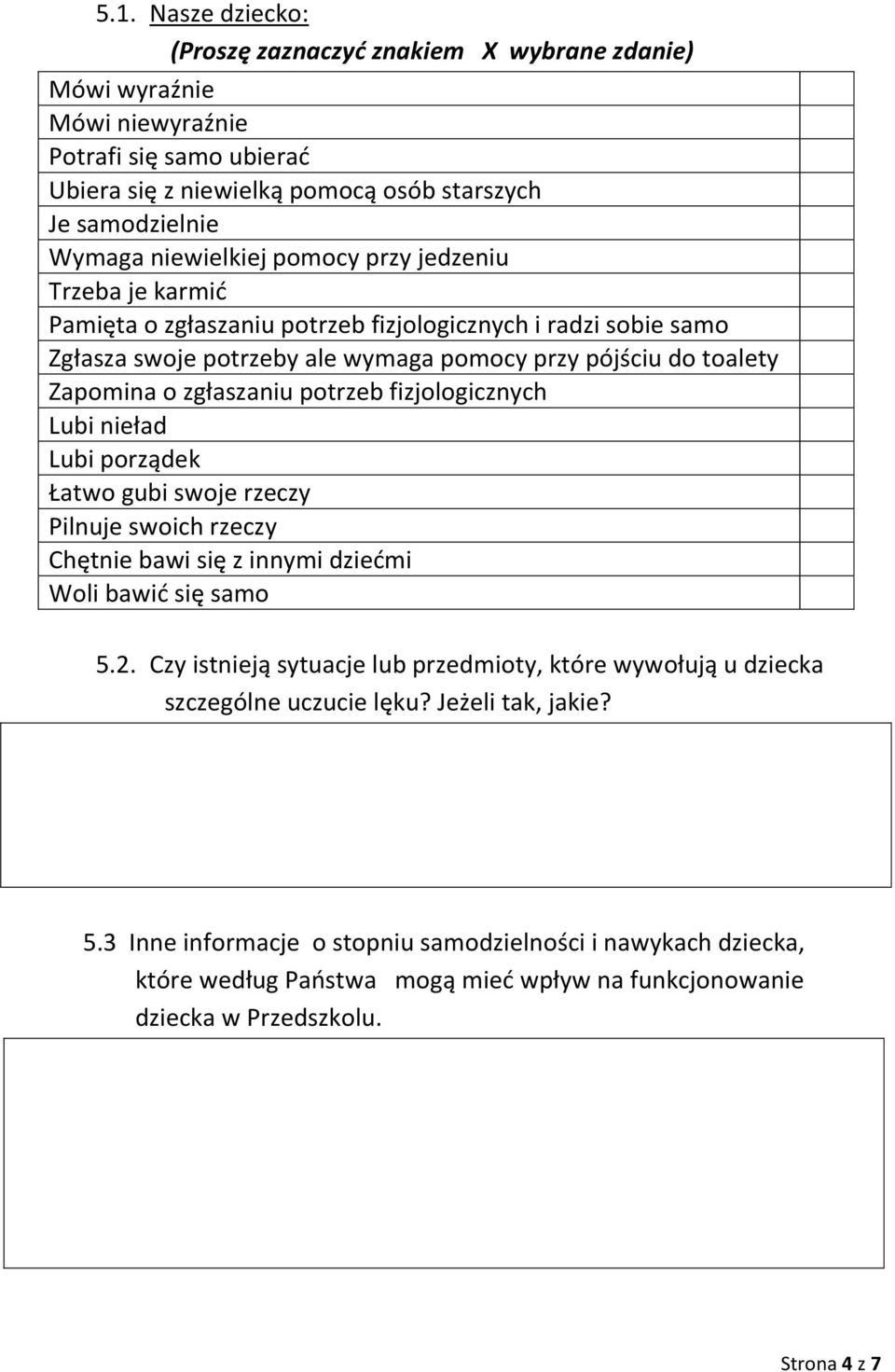 fizjologicznych Lubi nieład Lubi porządek Łatwo gubi swoje rzeczy Pilnuje swoich rzeczy Chętnie bawi się z innymi dziedmi Woli bawid się samo 5.2.