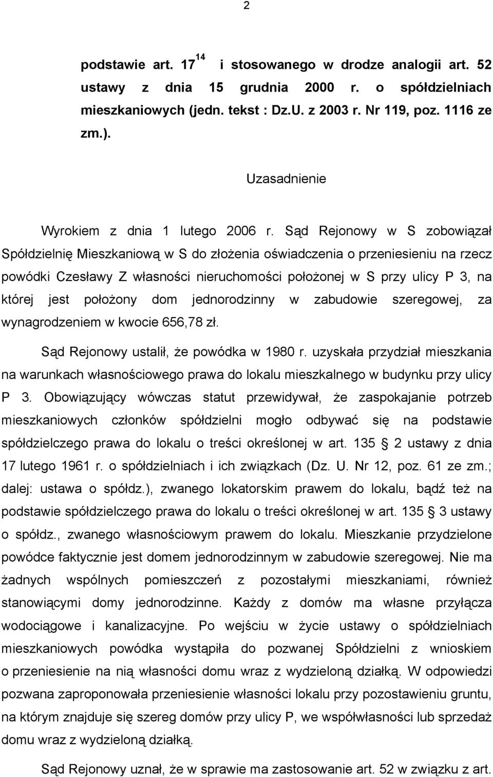 Sąd Rejonowy w S zobowiązał Spółdzielnię Mieszkaniową w S do złożenia oświadczenia o przeniesieniu na rzecz powódki Czesławy Z własności nieruchomości położonej w S przy ulicy P 3, na której jest