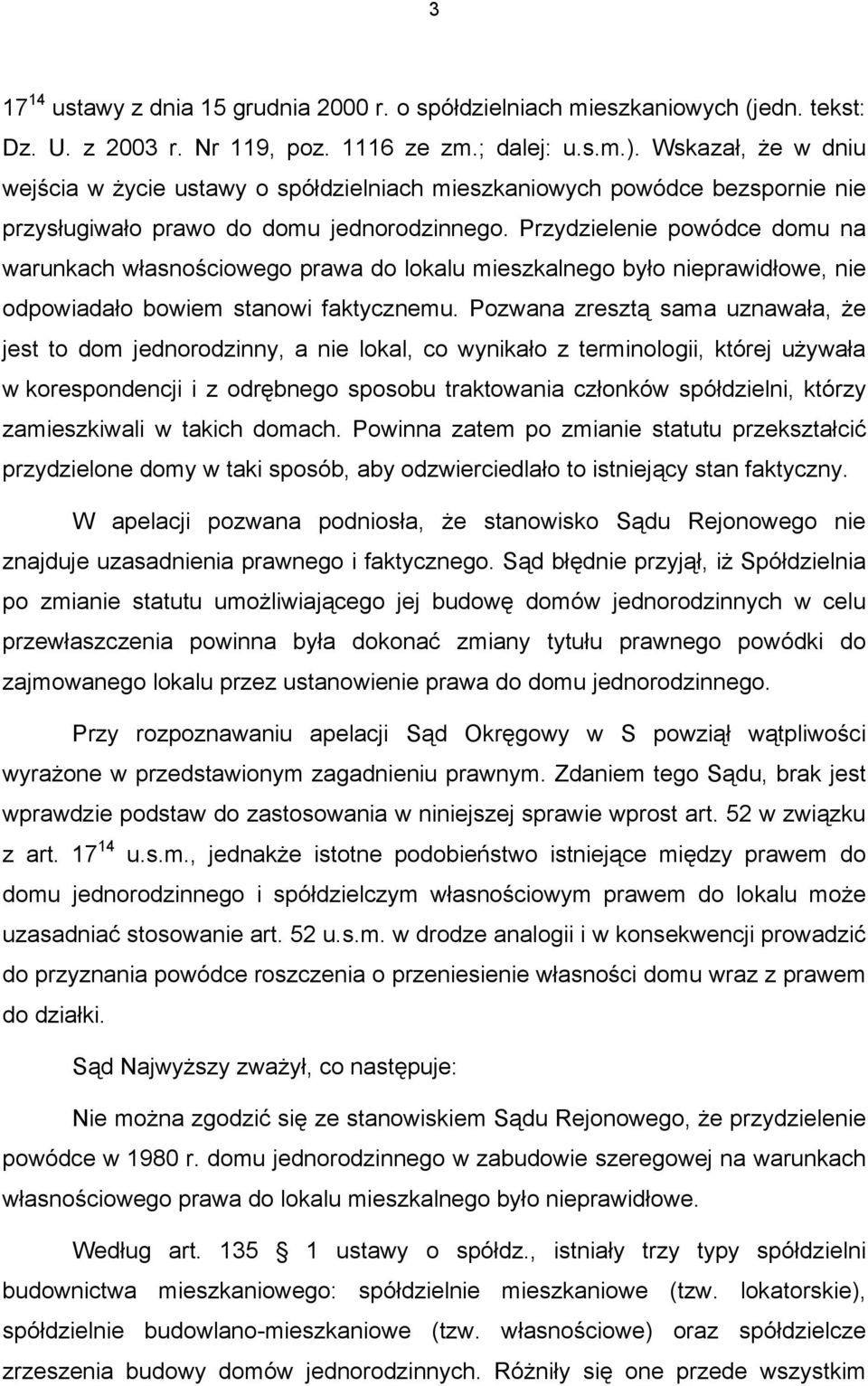 Przydzielenie powódce domu na warunkach własnościowego prawa do lokalu mieszkalnego było nieprawidłowe, nie odpowiadało bowiem stanowi faktycznemu.