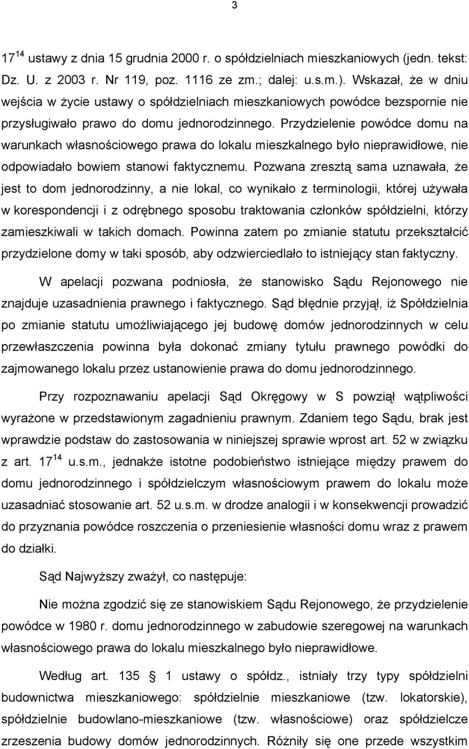 Przydzielenie powódce domu na warunkach własnościowego prawa do lokalu mieszkalnego było nieprawidłowe, nie odpowiadało bowiem stanowi faktycznemu.