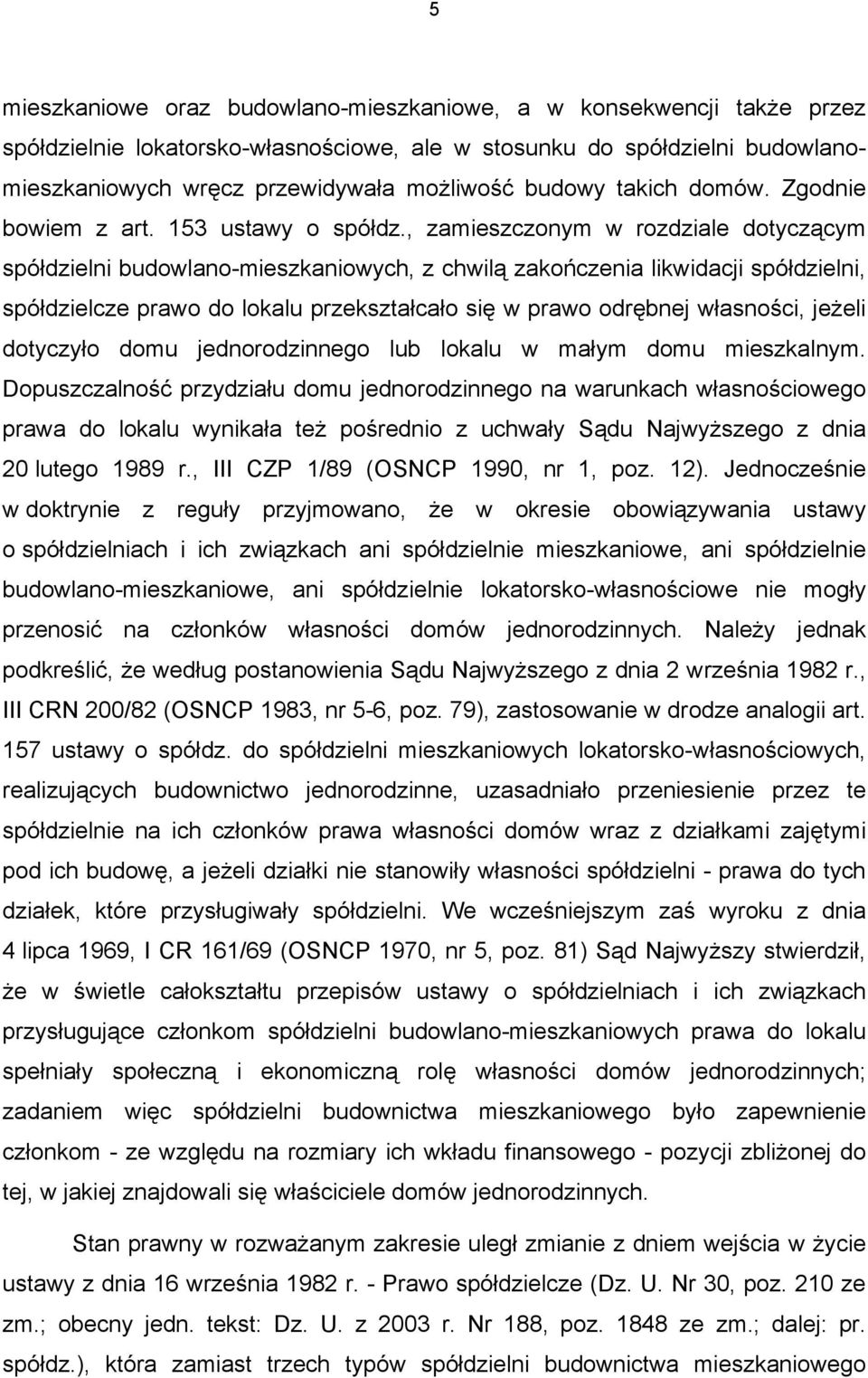 , zamieszczonym w rozdziale dotyczącym spółdzielni budowlano-mieszkaniowych, z chwilą zakończenia likwidacji spółdzielni, spółdzielcze prawo do lokalu przekształcało się w prawo odrębnej własności,