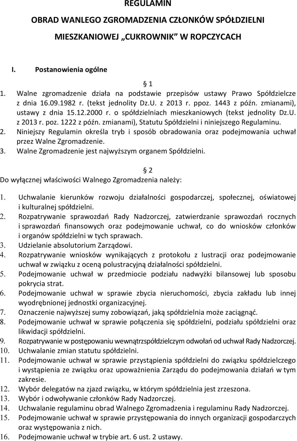 o spółdzielniach mieszkaniowych (tekst jednolity Dz.U. z 2013 r. poz. 1222 z późn. zmianami), Statutu Spółdzielni i niniejszego Regulaminu. 2. Niniejszy Regulamin określa tryb i sposób obradowania oraz podejmowania uchwał przez Walne Zgromadzenie.