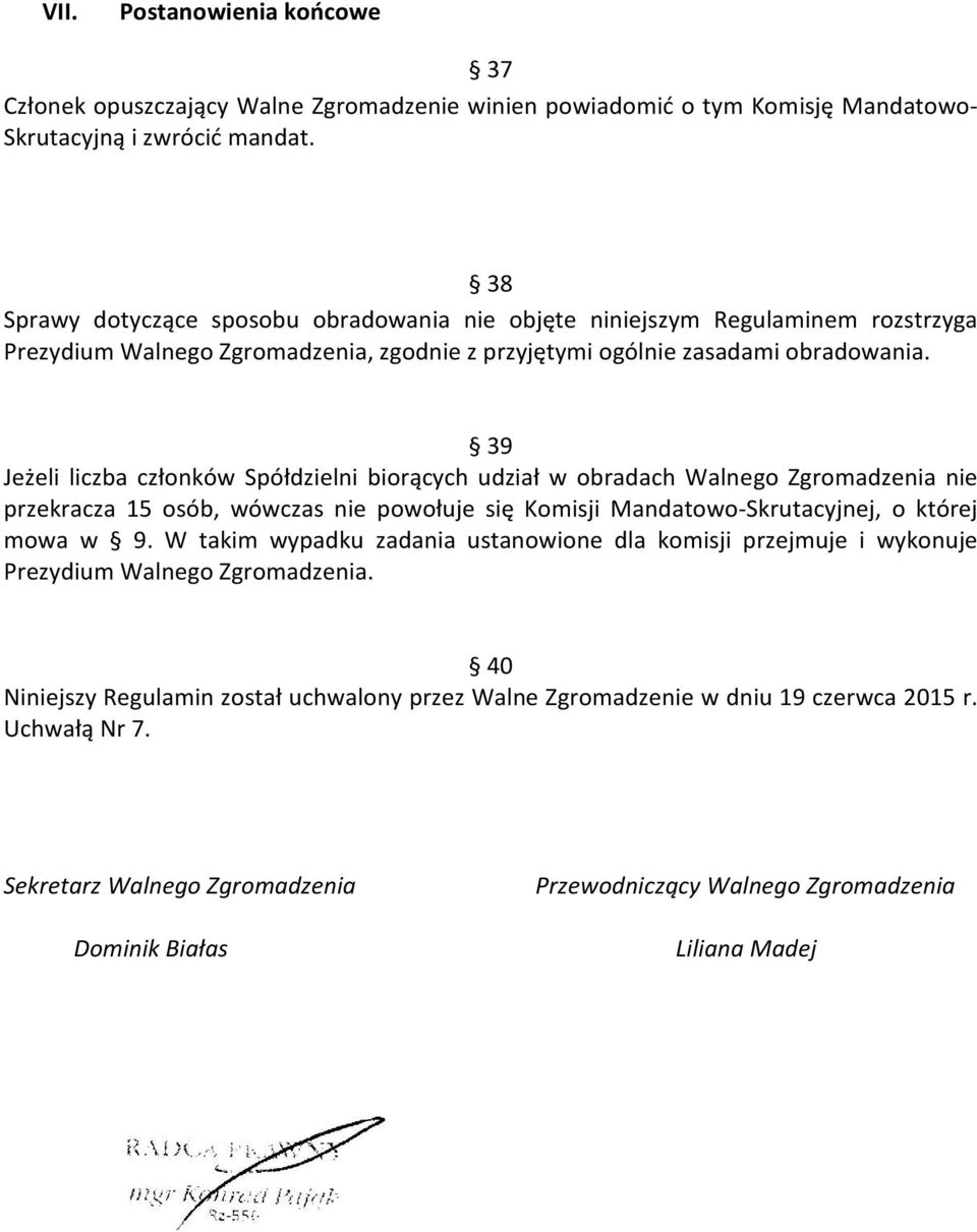 39 Jeżeli liczba członków Spółdzielni biorących udział w obradach Walnego Zgromadzenia nie przekracza 15 osób, wówczas nie powołuje się Komisji Mandatowo-Skrutacyjnej, o której mowa w 9.