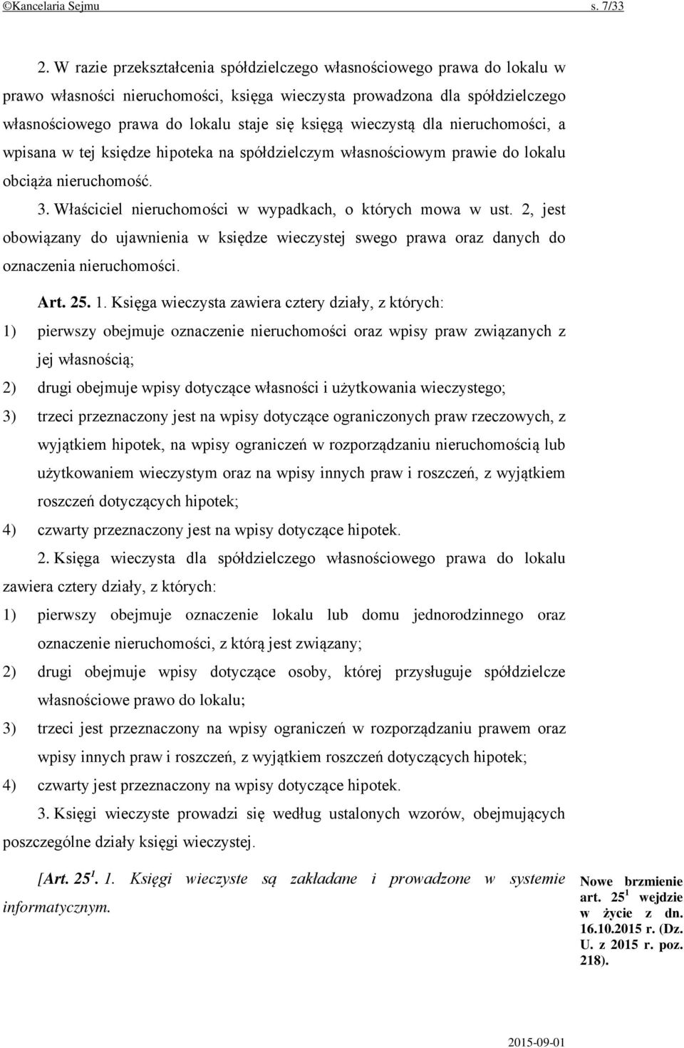 wieczystą dla nieruchomości, a wpisana w tej księdze hipoteka na spółdzielczym własnościowym prawie do lokalu obciąża nieruchomość. 3. Właściciel nieruchomości w wypadkach, o których mowa w ust.