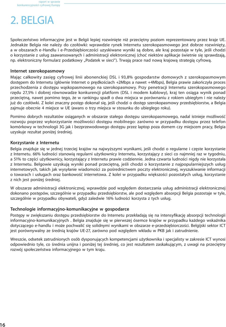 w tyle, jeśli chodzi o korzystanie z usług zaawansowanych i administracji elektronicznej (choć niektóre aplikacje świetnie się sprawdzają, np. elektroniczny formularz podatkowy Podatek w sieci ).