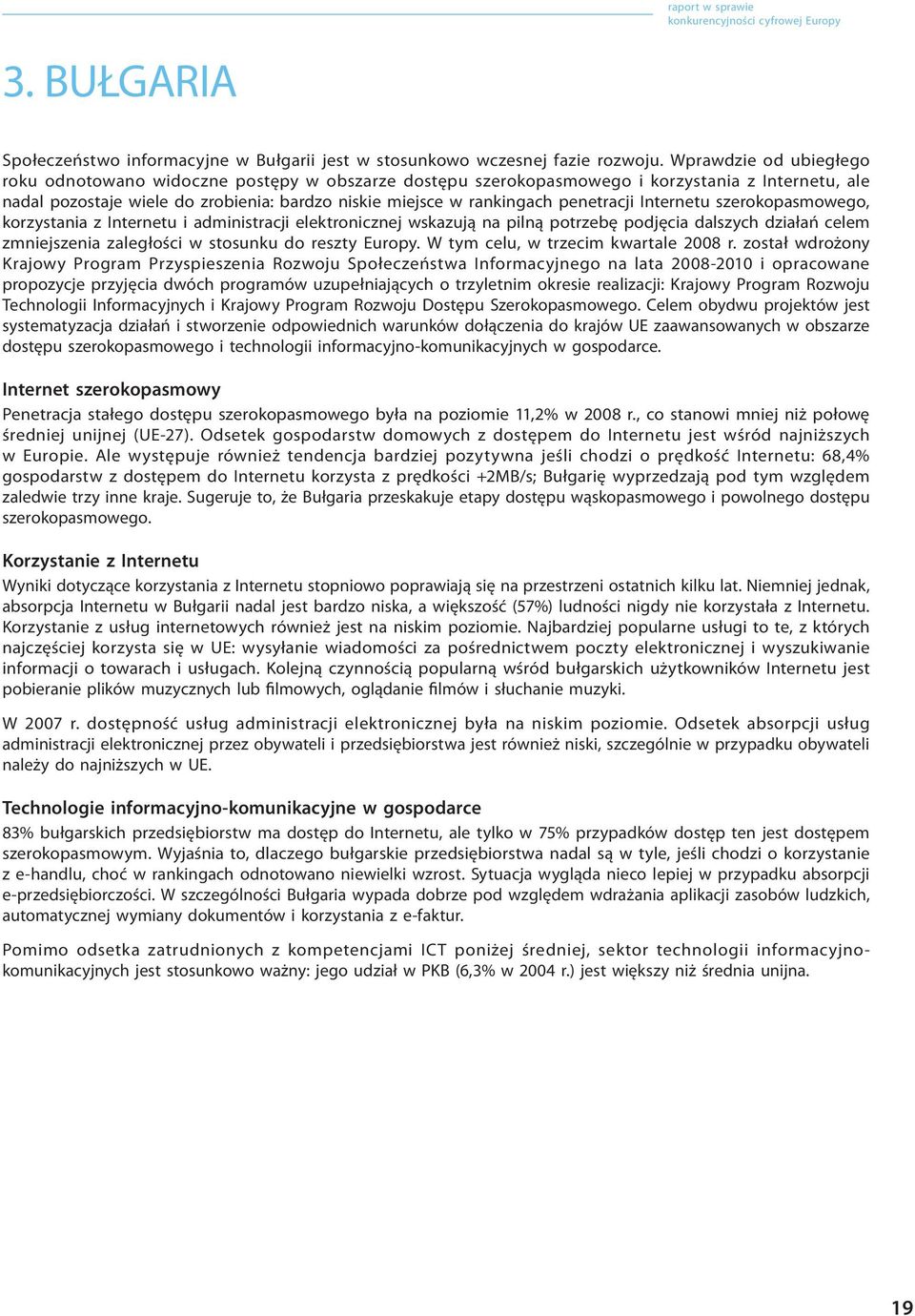 penetracji Internetu szerokopasmowego, korzystania z Internetu i administracji elektronicznej wskazują na pilną potrzebę podjęcia dalszych działań celem zmniejszenia zaległości w stosunku do reszty