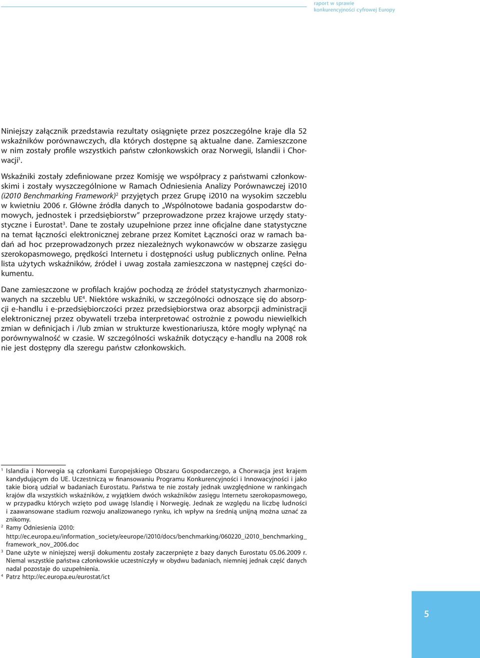 Wskaźniki zostały zdefiniowane przez Komisję we współpracy z państwami członkowskimi i zostały wyszczególnione w Ramach Odniesienia Analizy Porównawczej i2010 (i2010 Benchmarking Framework) 2