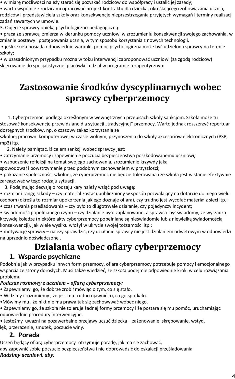 Objęcie sprawcy opieką psychologiczno-pedagogiczną: praca ze sprawcą zmierza w kierunku pomocy uczniowi w zrozumieniu konsekwencji swojego zachowania, w zmianie postawy i postępowania ucznia, w tym