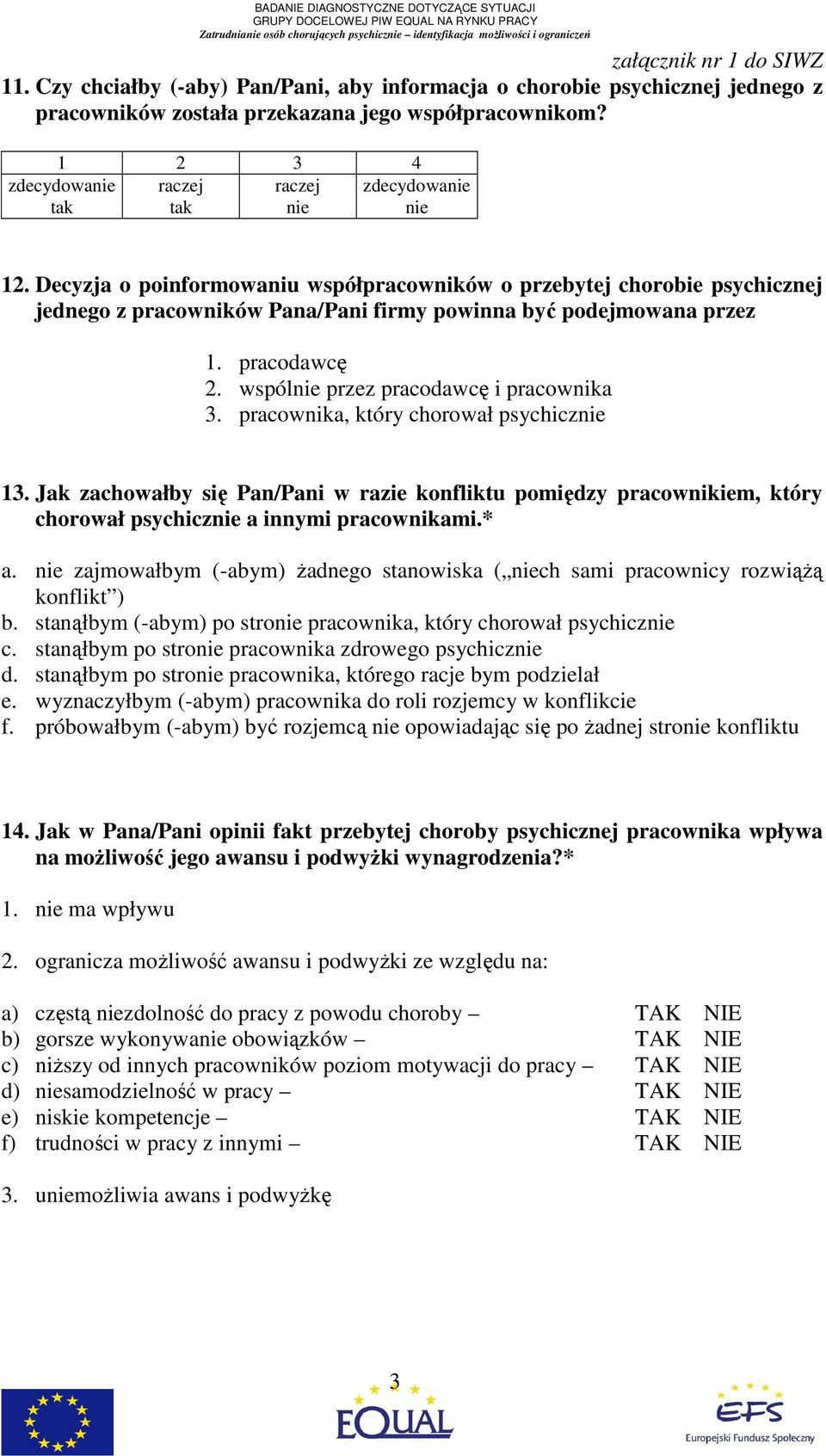 Decyzja o poinformowaniu współpracowników o przebytej chorobie psychicznej jednego z pracowników Pana/Pani firmy powinna być podejmowana przez 1. pracodawcę 2.